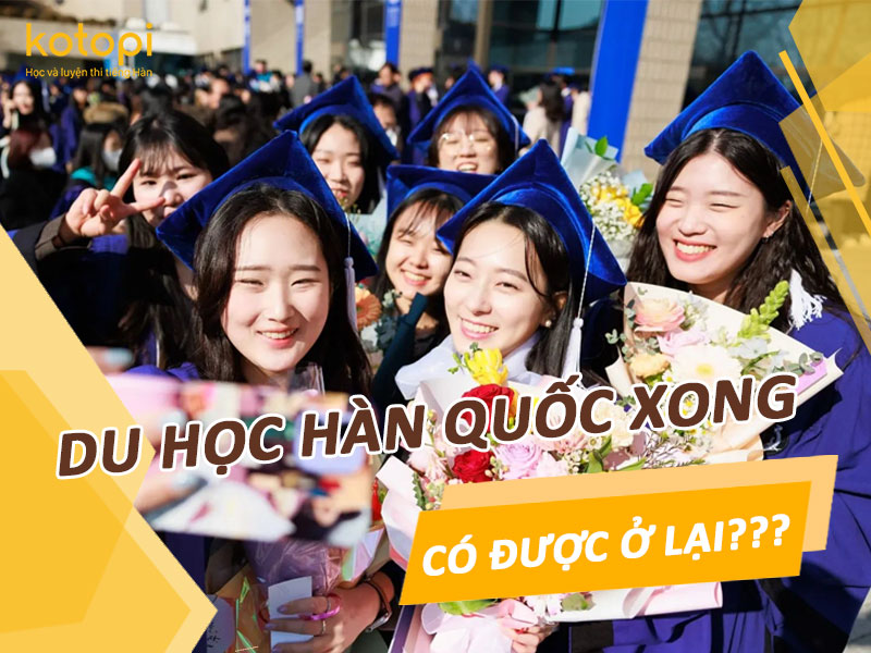 Du học Hàn Quốc xong có được ở lại không?