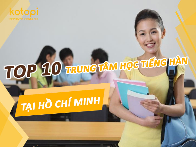 Top 10 trung tâm học tiếng Hàn tại TP Hồ Chí Minh