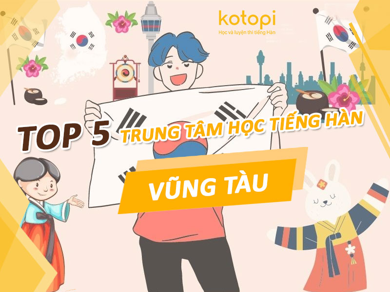 TOP 5 trung tâm học tiếng Hàn tại Bà Rịa Vũng Tàu