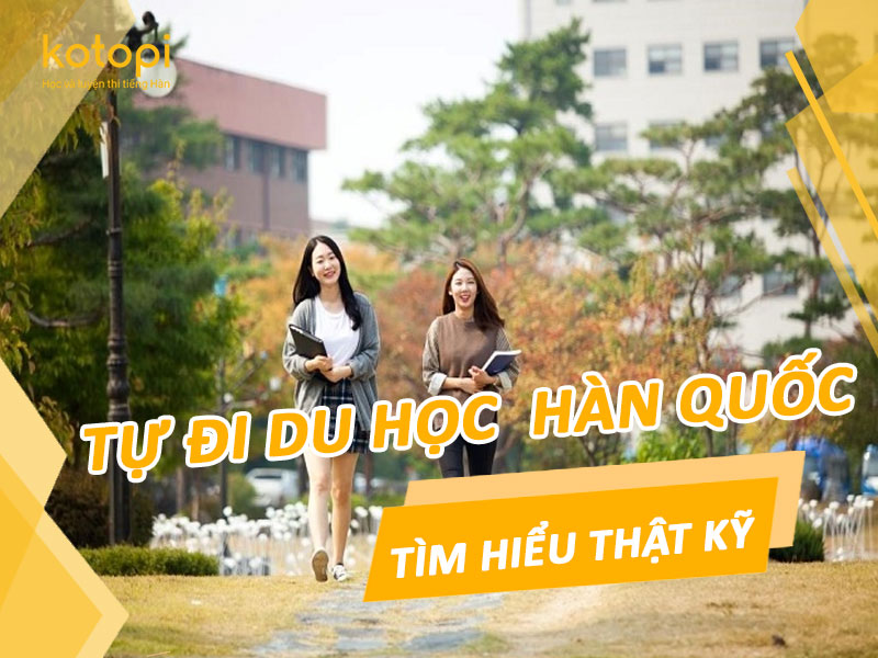 Tự đi du học Hàn Quốc cần tìm hiểu thông tin thật kỹ