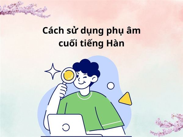 Cách sử dụng phụ âm cuối tiếng Hàn chính xác như người bản địa