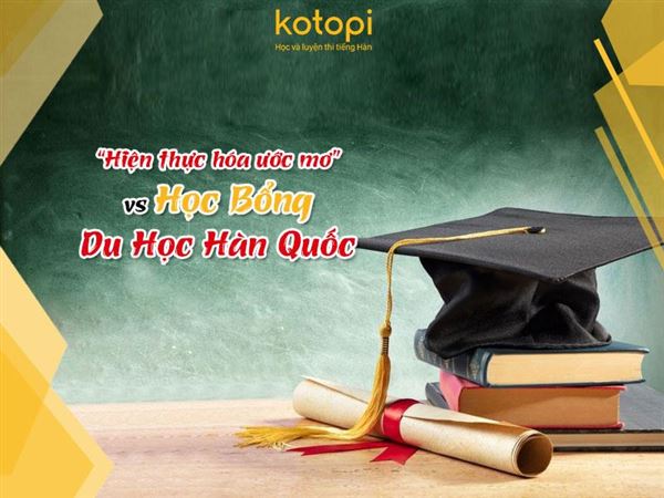 TOP 6 loại học bổng du học Hàn Quốc tốt nhất hiện nay