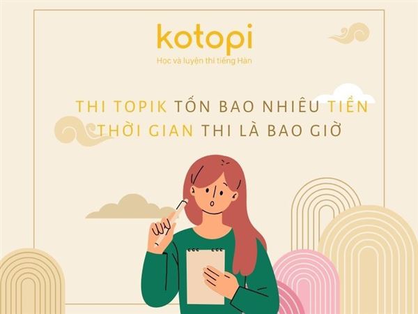 Thi TOPIK bao nhiêu tiền và thời gian? Lưu ý khi thi