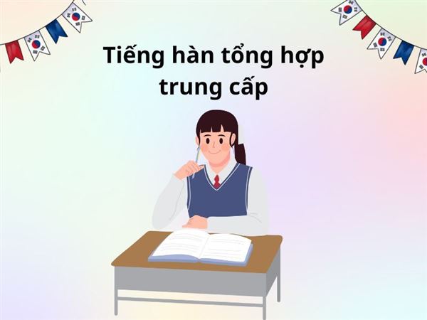 Tiếng hàn tổng hợp trung cấp: Chìa khóa nâng cao kỹ năng ngôn ngữ