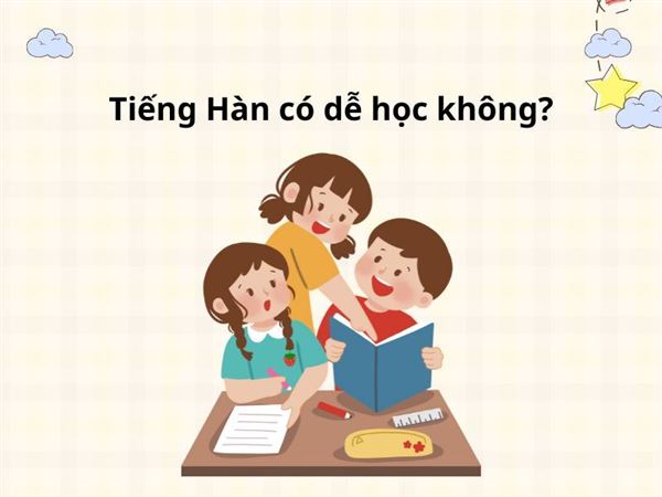 Tiếng Hàn có dễ học không? – Tìm hiểu về khó khăn và cơ hội khi học tiếng Hàn