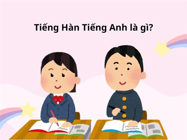 Tiếng Hàn, tiếng Anh là gì? Cùng tìm hiểu về hai ngôn ngữ này